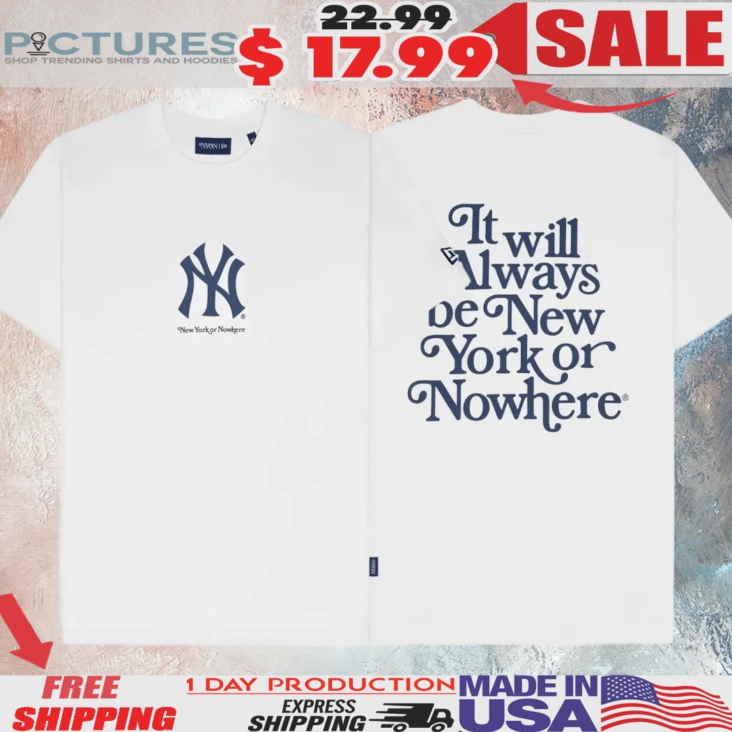 Yankees It Will Always Be New York Or Nowhere Shirt