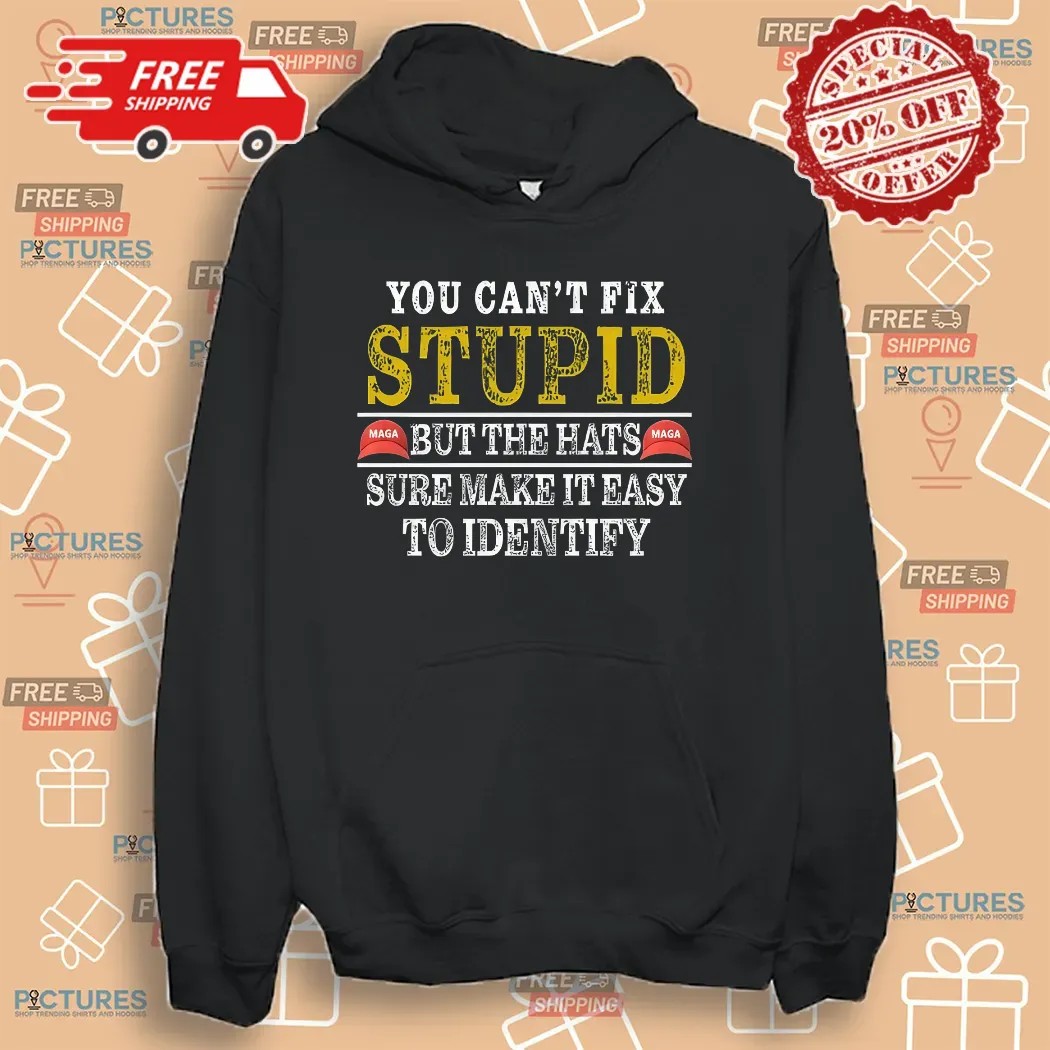 You Can't Fix Stupid But The Maga Hats Sure Make It Easy To Identify Shirt