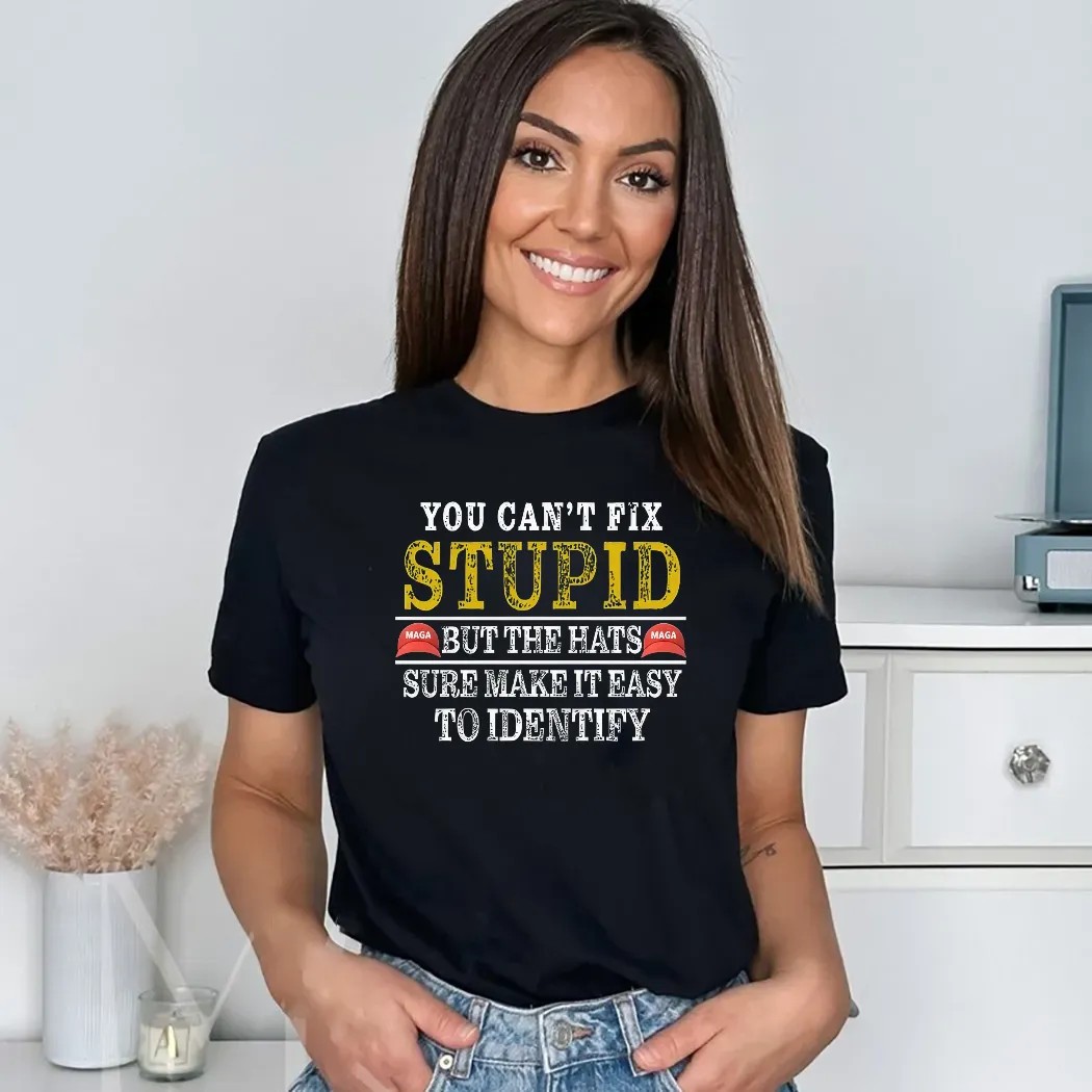 You Can't Fix Stupid But The Maga Hats Sure Make It Easy To Identify Shirt
