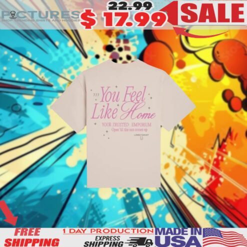 You Feel Like Home Your Trusted Emporium Open ‘Til The Sun Comes Up Lonely Ghost Shirt
