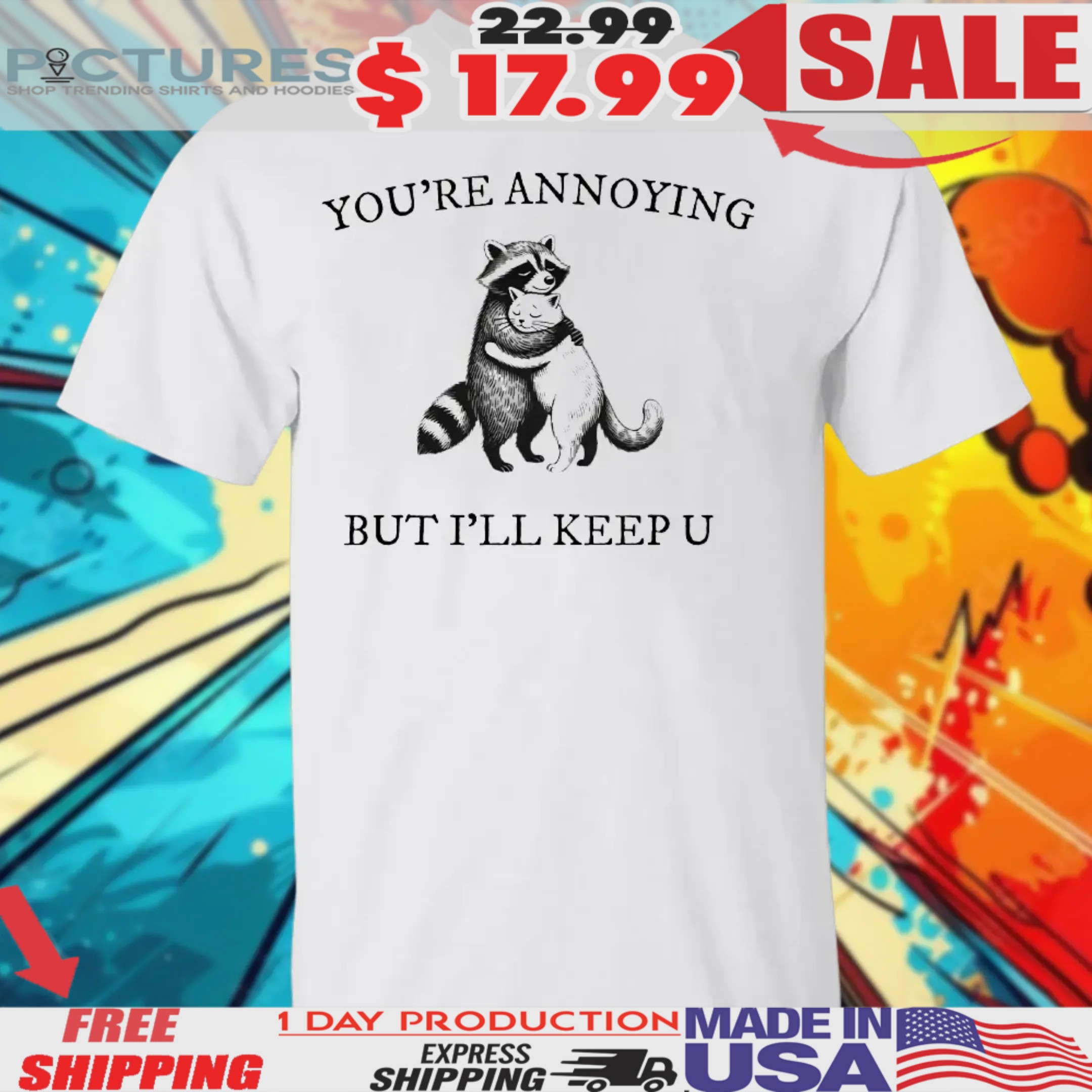 You’re Annoying But I’ll Keep U Raccoon And Cat Shirt