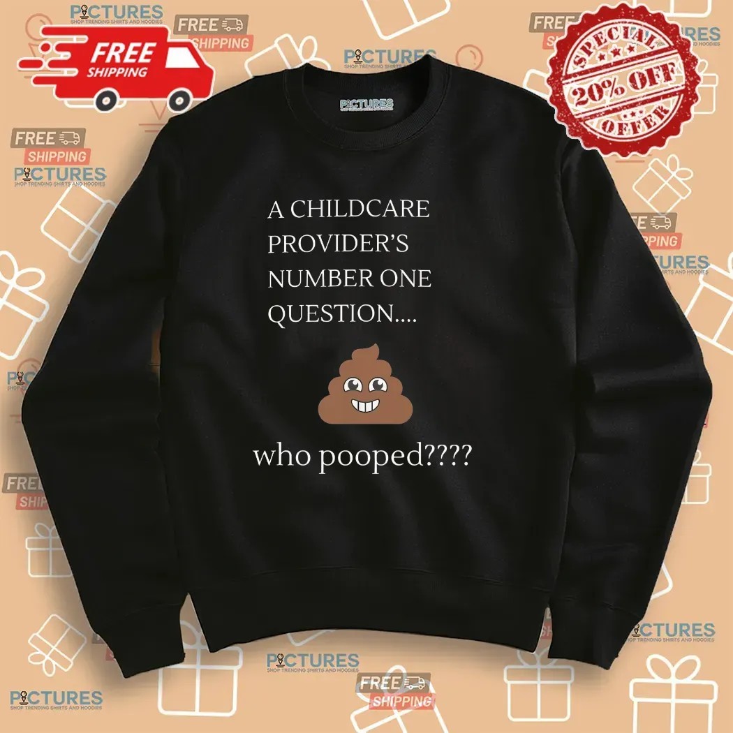 A Childcare Provider’s Number One Question Who Pooped Meme T Shirt