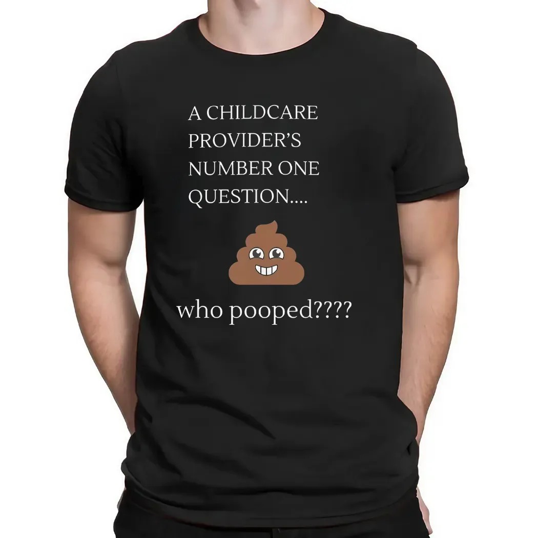 A Childcare Provider’s Number One Question Who Pooped Meme T Shirt