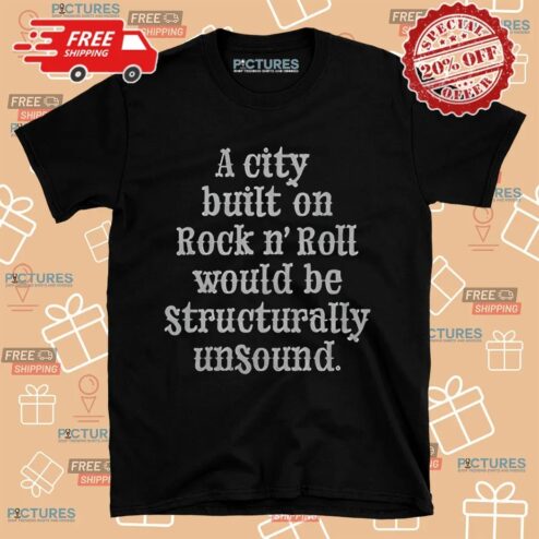 A City Built On Rock N' Roll Would Be Structurally Unsound Shirt