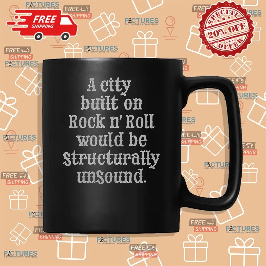 A City Built On Rock N' Roll Would Be Structurally Unsound Shirt