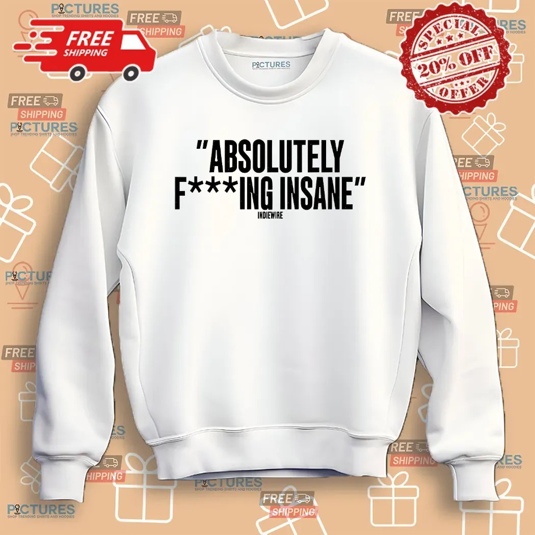 Absolutely Fucking Insane Indiewire Shirt