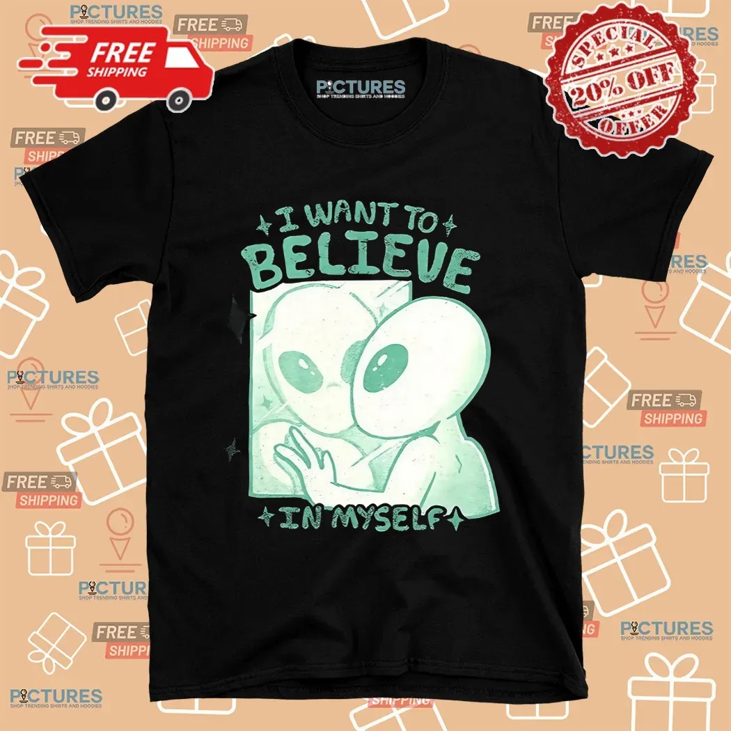 Alien In Mirror I Want To Believe In Myself Shirt