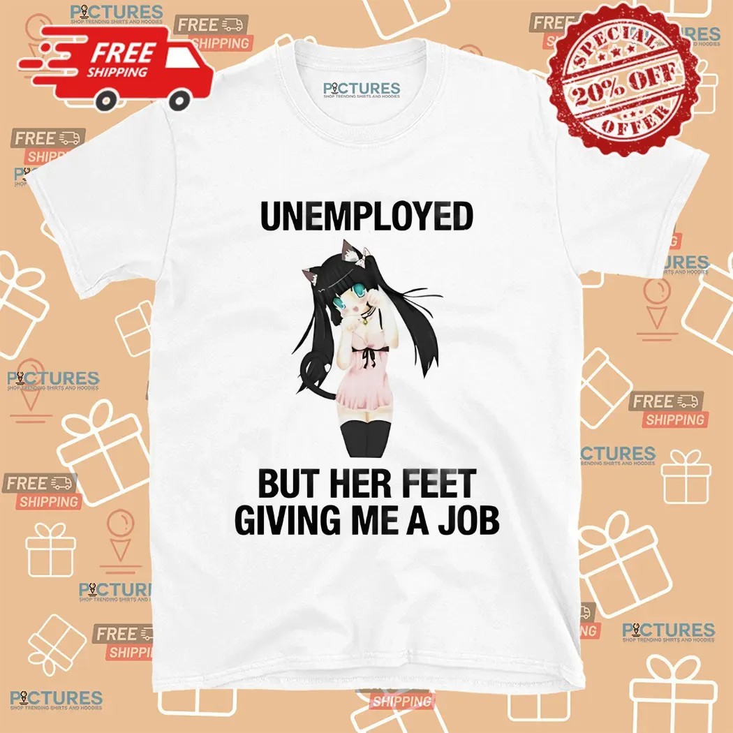 Anime Dance Catgirl Unemployed But Her Feet Giving Me A Job Shirt
