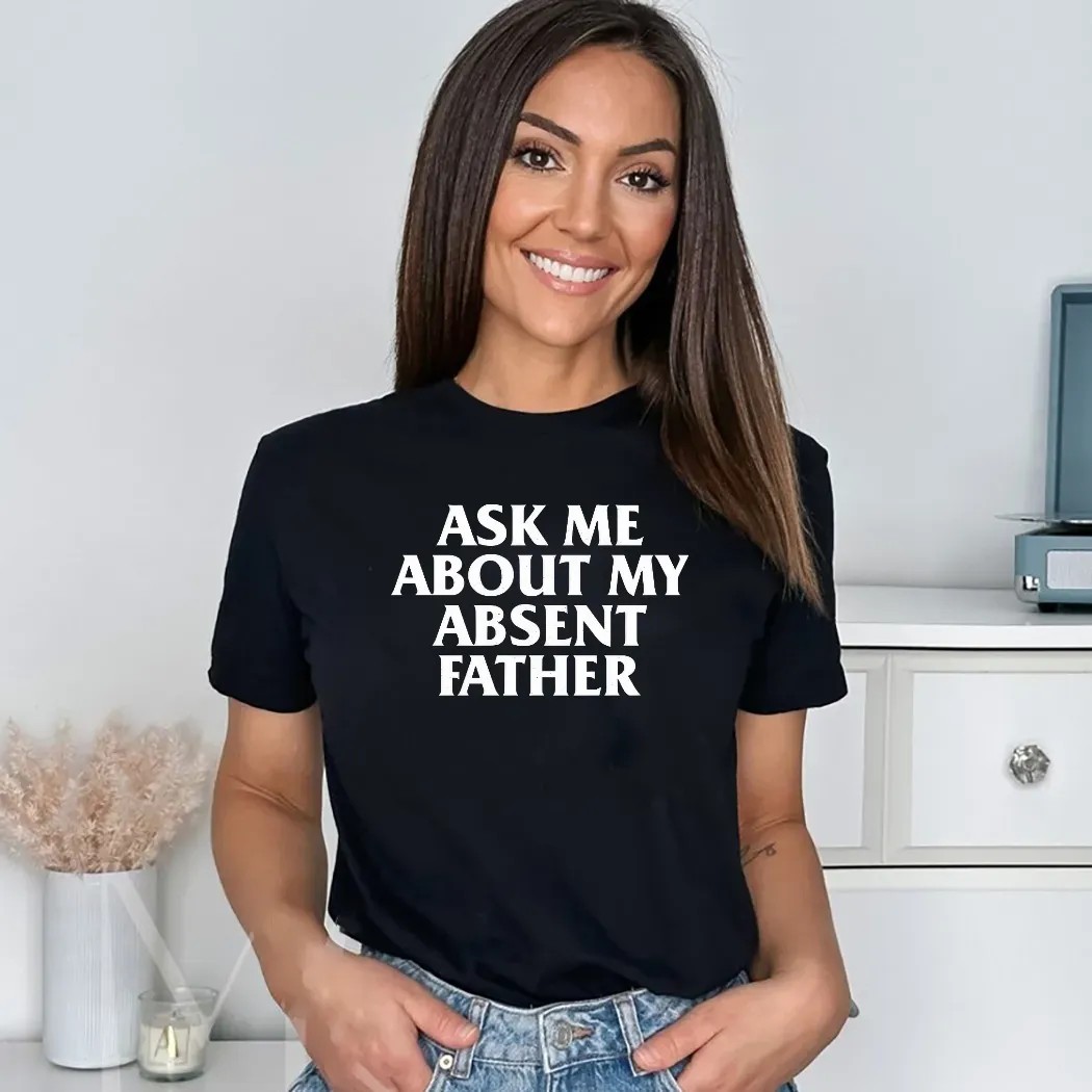 Ask Me About My Absent Father Father's Day Shirt Ask Me About My Absent Father Father's Day Shirt