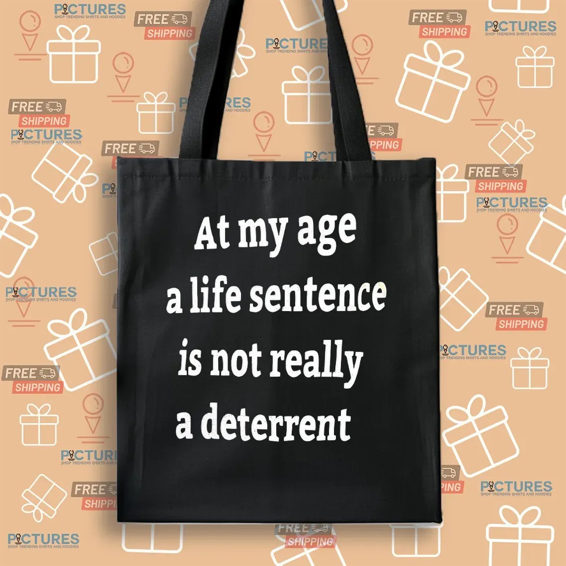 At My Age A Life Sentence Is Not Really A Deterrent T Shirt