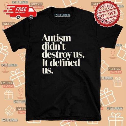 Autism Didn't Destroy Us It Defined Us T Shirt