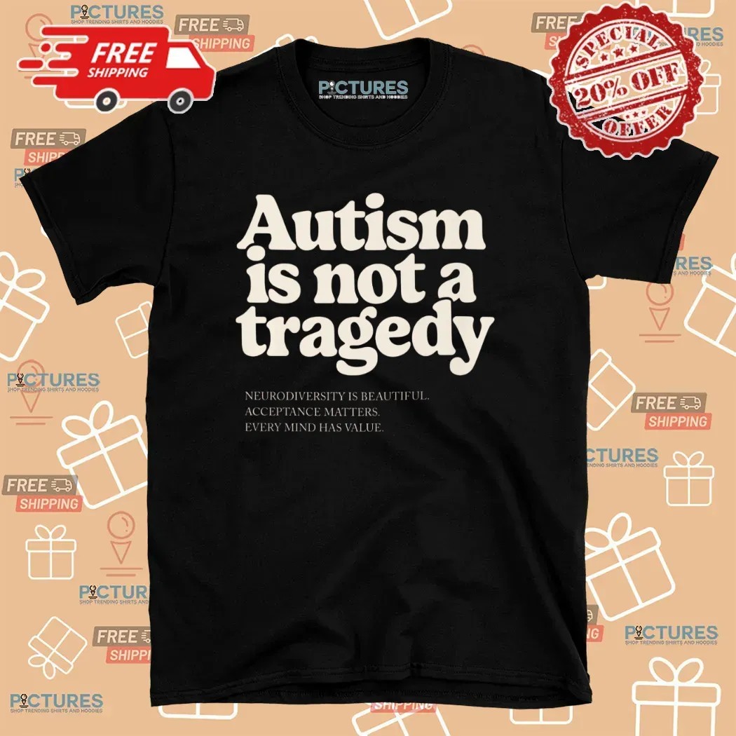Autism Is Not A Tragedy Neurodiversity Is Beautiful Acceptance Matters T Shirt