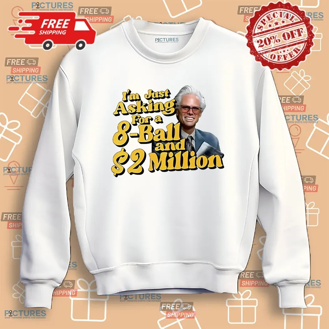 Baby Billy I’m Just Asking For A 8 Ball And 2 Million Dollars Shirt
