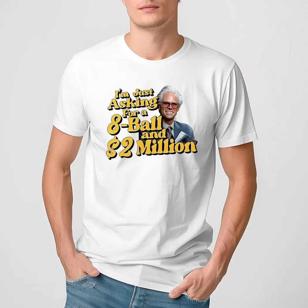Baby Billy I’m Just Asking For A 8 Ball And 2 Million Dollars Shirt