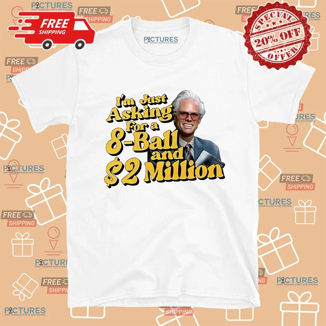 Baby Billy I’m Just Asking For A 8 Ball And 2 Million Dollars Shirt