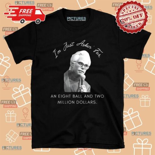 Baby Billy I’m Just Asking For An Eight Ball And Two Million Dollars T Shirt