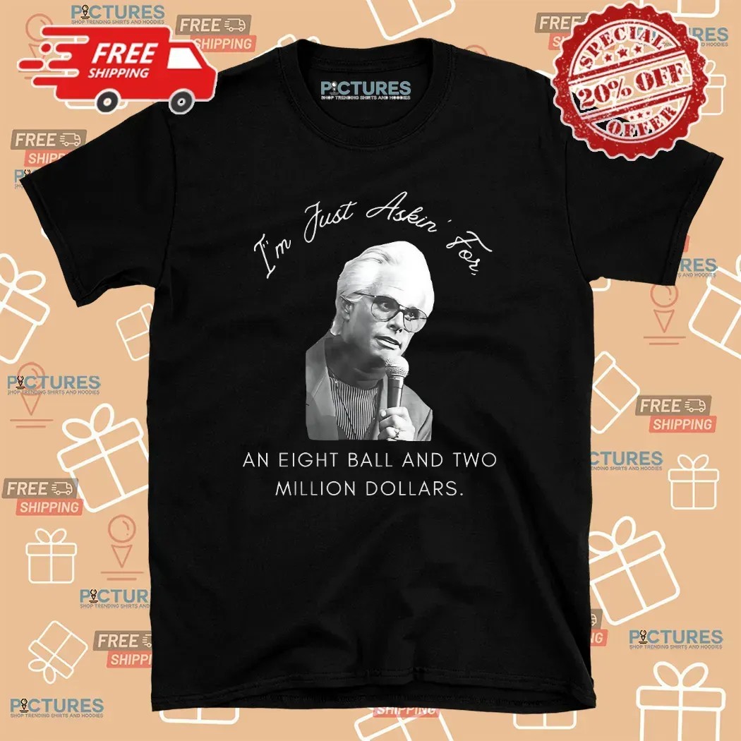 Baby Billy I’m Just Asking For An Eight Ball And Two Million Dollars T Shirt