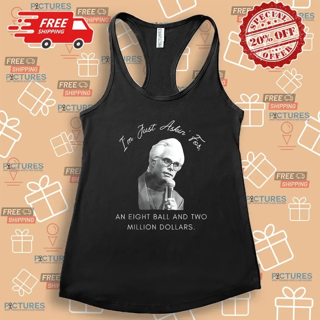 Baby Billy I’m Just Asking For An Eight Ball And Two Million Dollars T Shirt