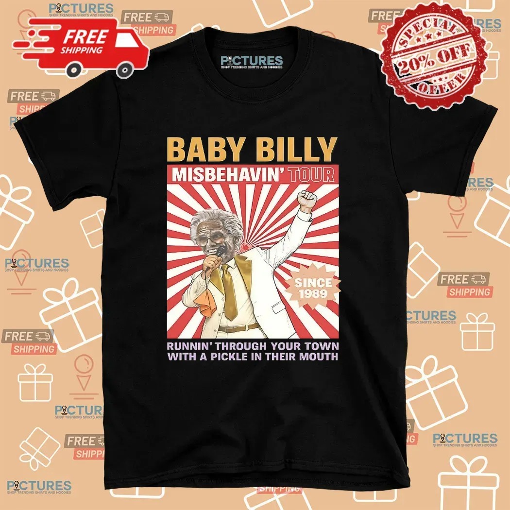 Baby Billy Misbehavin' Tour Since 1989 Runnin' Through Your Town With A Pickle In Their Mouth T Shirt