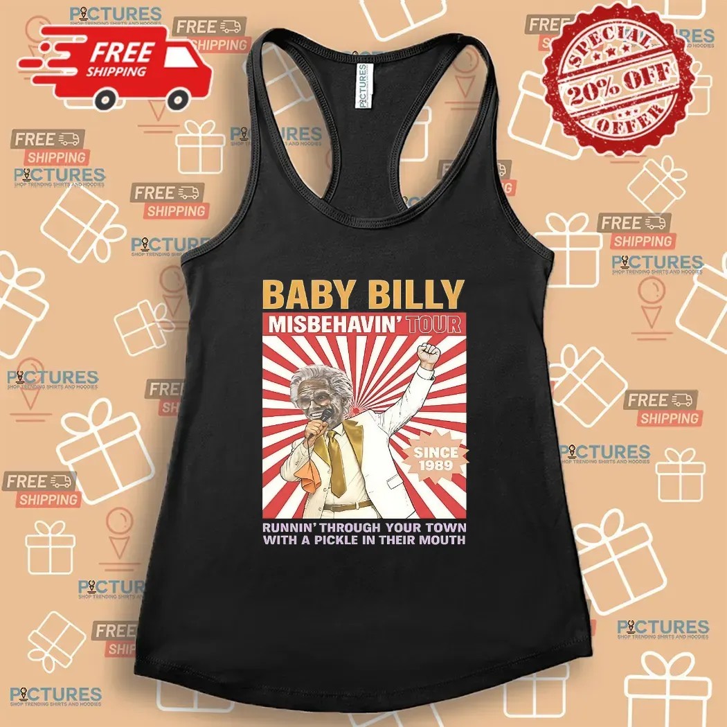 Baby Billy Misbehavin' Tour Since 1989 Runnin' Through Your Town With A Pickle In Their Mouth T Shirt