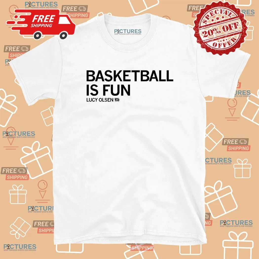 Basketball Is Fun Lucy Olsen For Basketball Fan T Shirt