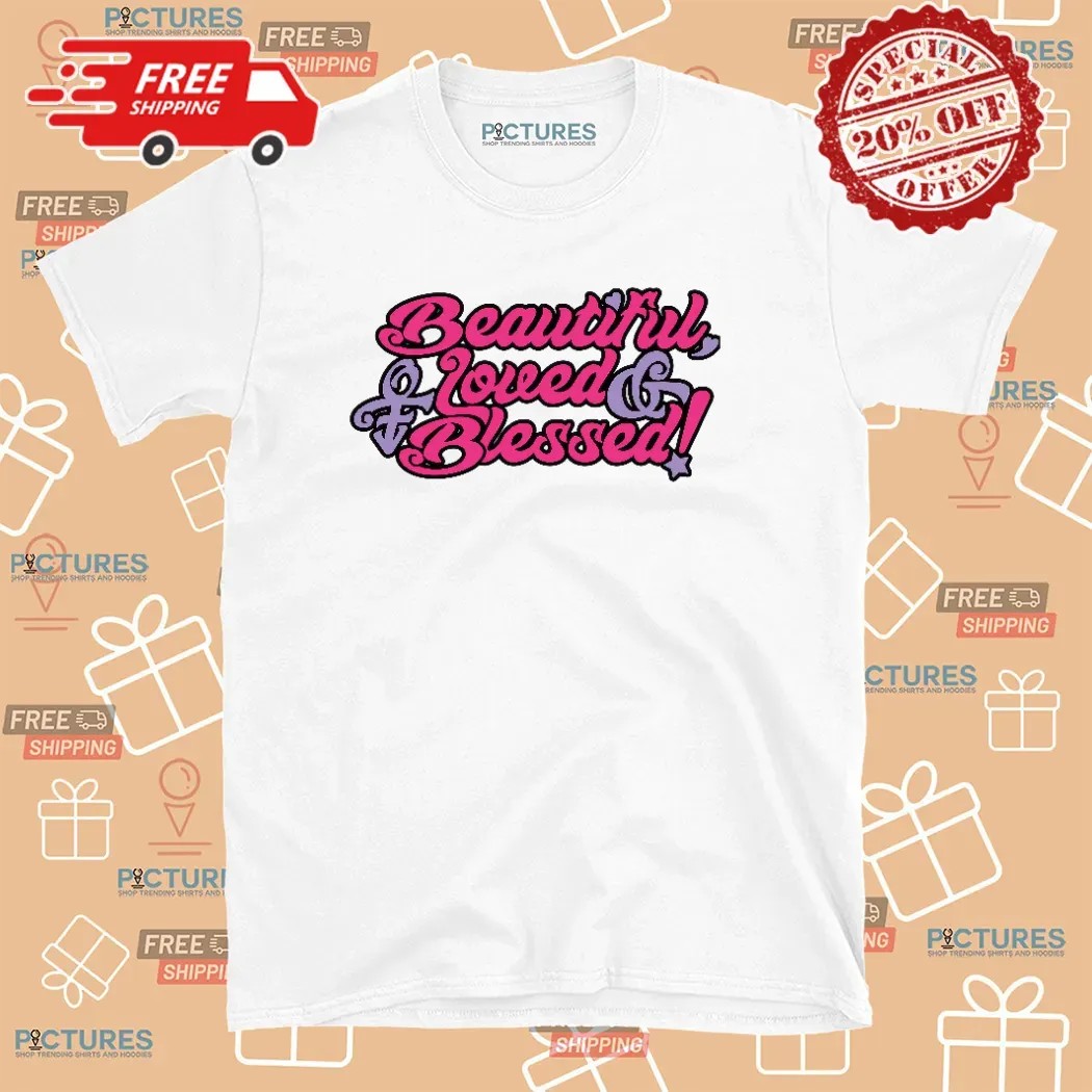 Beautiful Loved And Blessed T Shirt