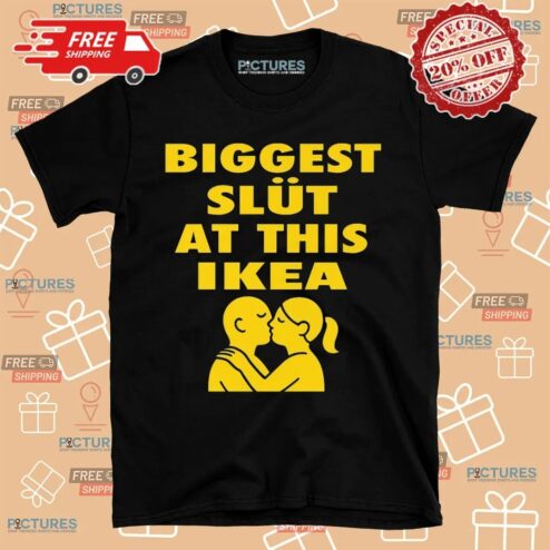 Biggest Slut At This Ikea Furniture Store Shirt