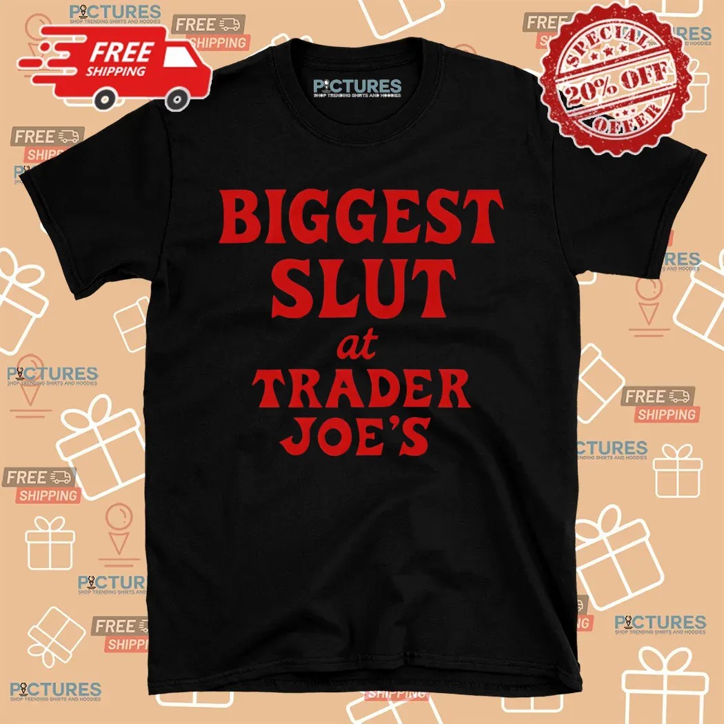 Biggest Slut At Trader Joe's Grocery Store Shirt