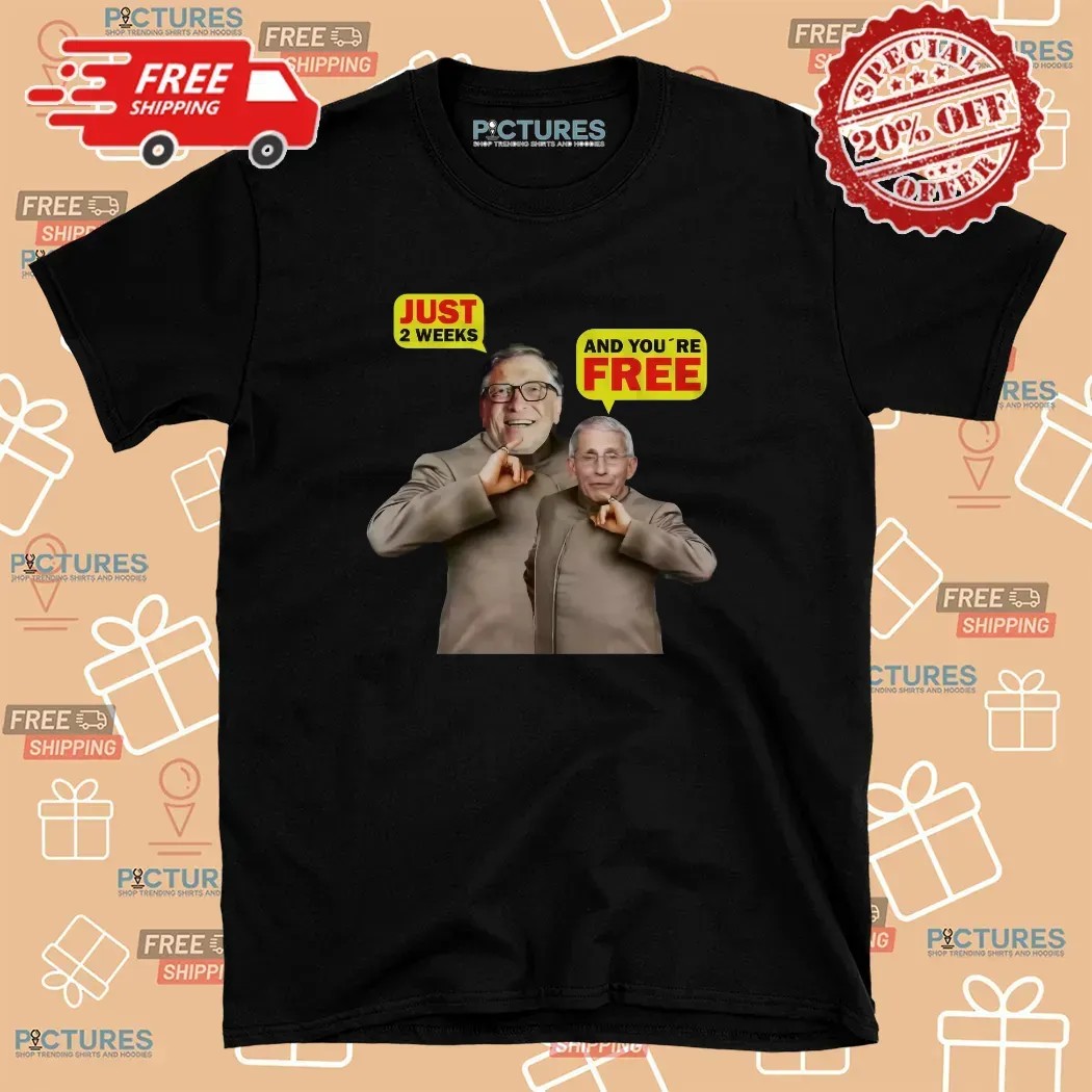 Bill Gates And Dr. Fauci Just 2 Weeks And You're Free Meme T Shirt