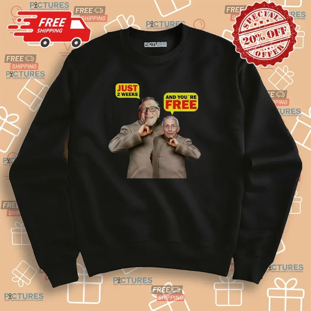 Bill Gates And Dr. Fauci Just 2 Weeks And You're Free Meme T Shirt