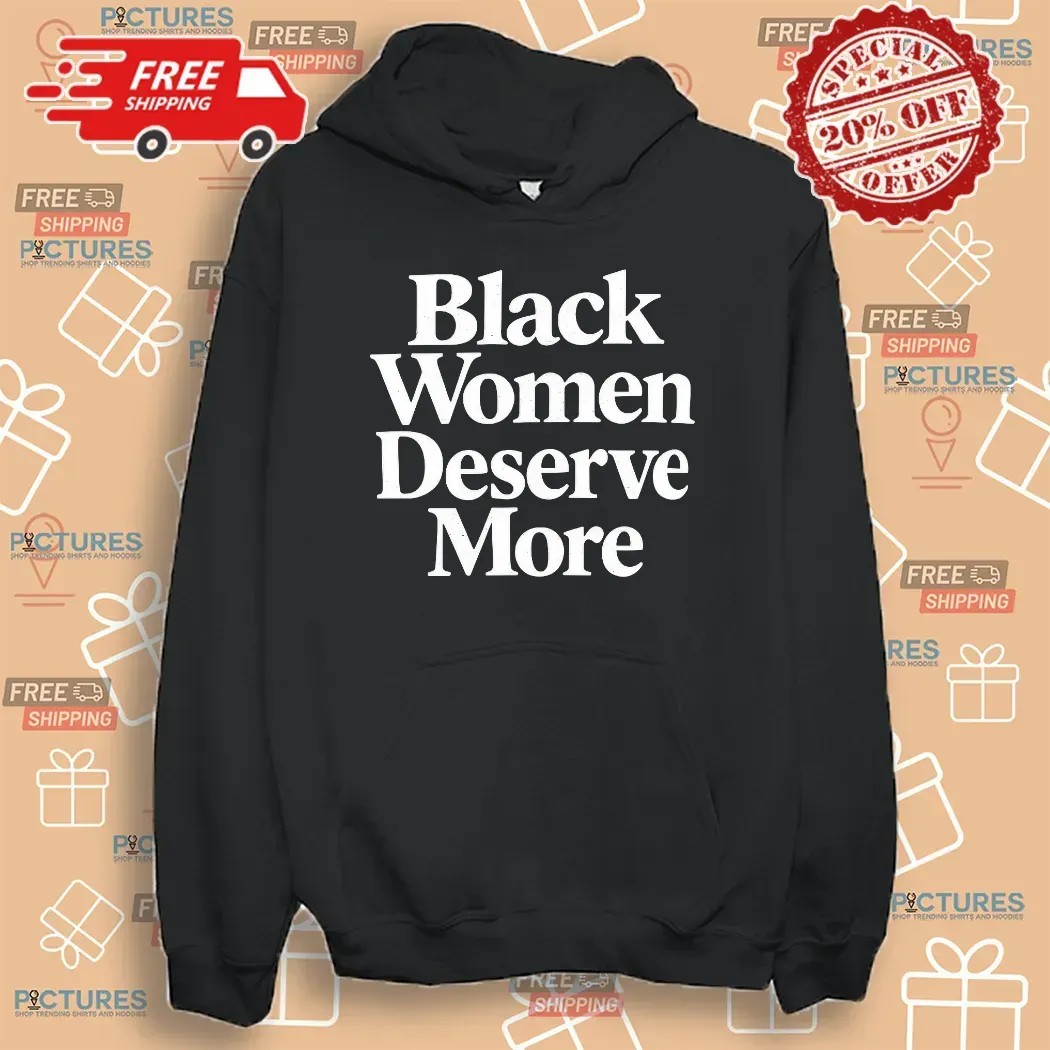 Black Women Deserve More T Shirt Black Women Deserve More T Shirt