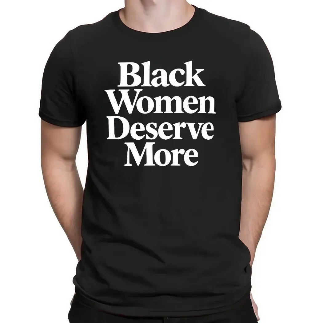 Black Women Deserve More T Shirt Black Women Deserve More T Shirt