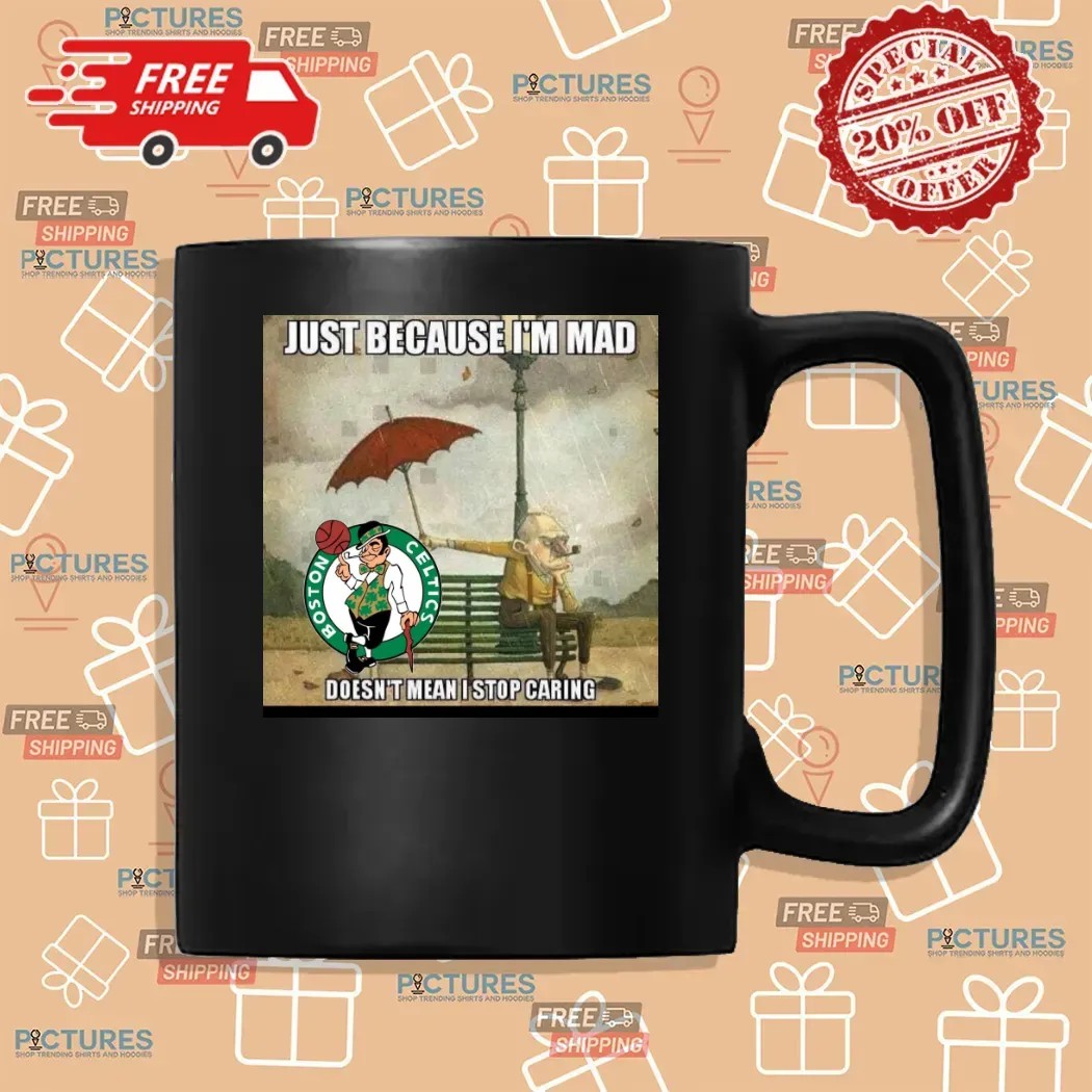 Boston Celtics Basketball Just Because I'm Mad Doesn't Mean I Stop Caring T Shirt
