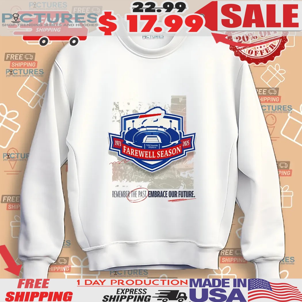 Buffalo Bills Highmark Stadium Farewell Season 1973 2025 Remember The Past Embrace Our Future Shirt