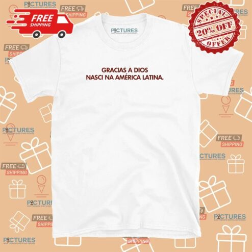 Camiseta Gracias A Díos Nasci Na América Latina T Shirt