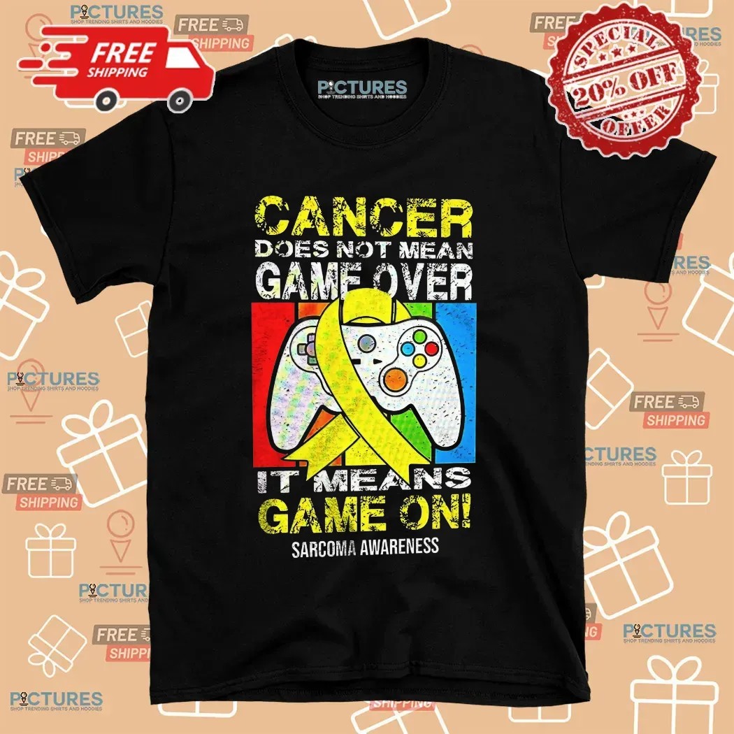 Cancer Does Not Mean Game Over It Means Game On Sarcoma Awareness T Shirt