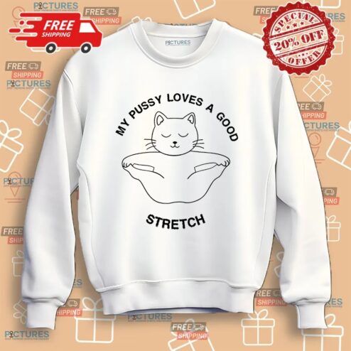 Cat My Pussy Loves A Good Stretch Meme Shirt