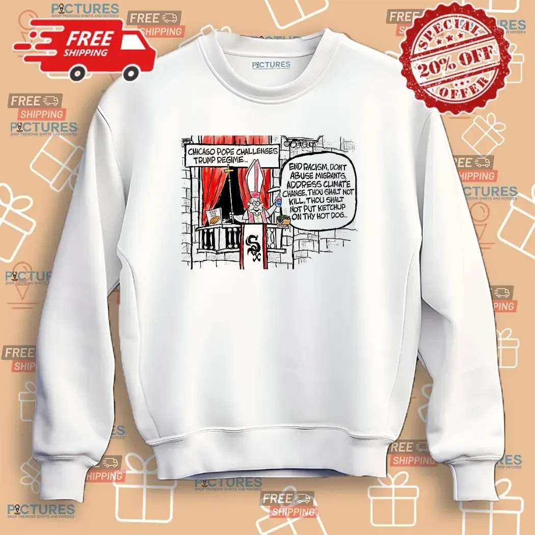 Chicago Pope Challenges Trump Regime End Racism Don't Abuse Migrants Address Climate Change T Shirt