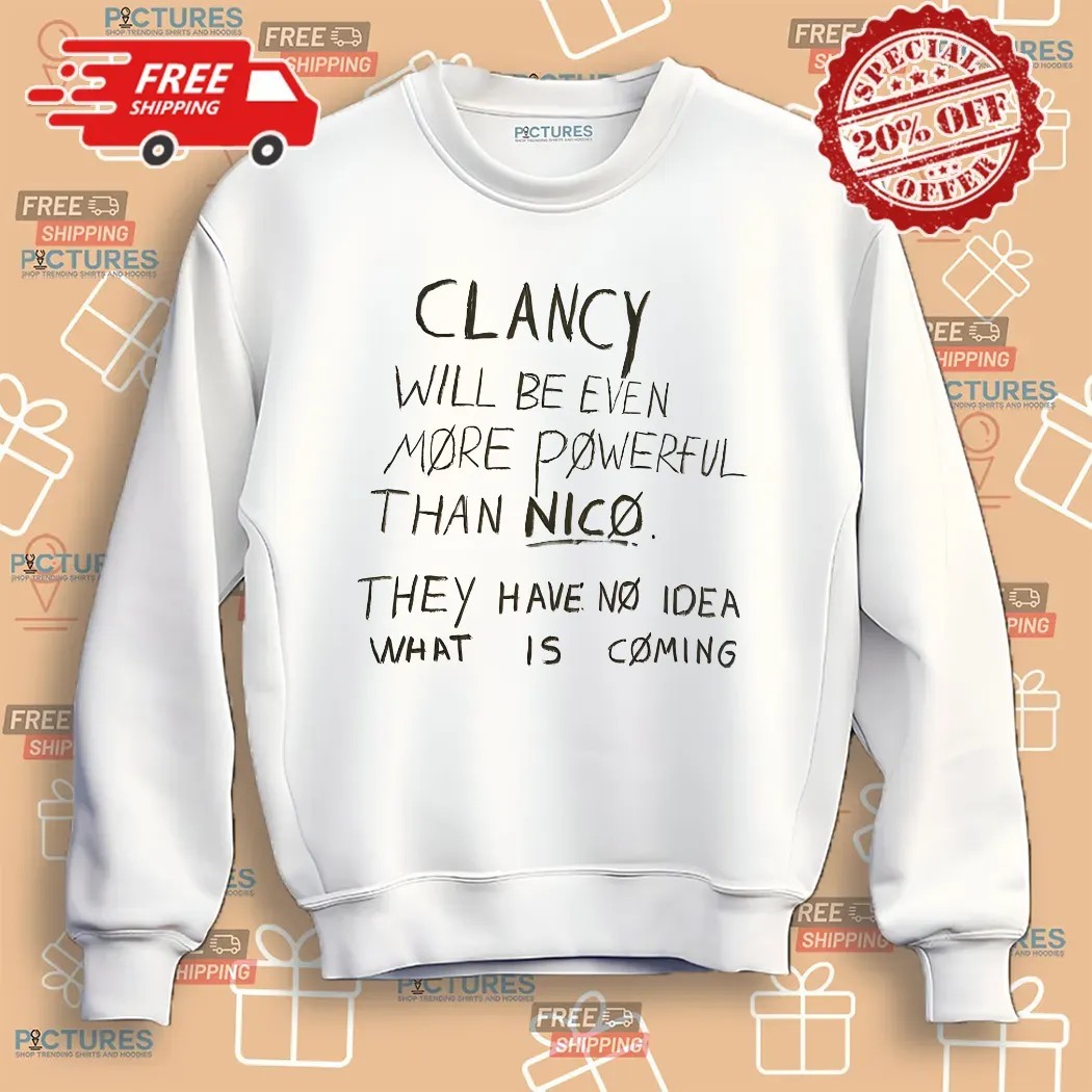Clancy Will Be Even More Powerful Than Nico They Have No Idea What Is Coming Shirt