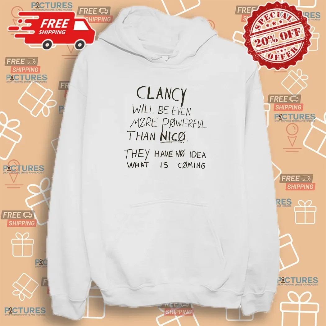 Clancy Will Be Even More Powerful Than Nico They Have No Idea What Is Coming Shirt