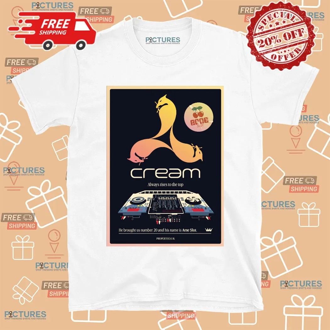 Cream Always Rise To The Top He Bought Us Number 20 And His Name Is Arne Slot Shirt