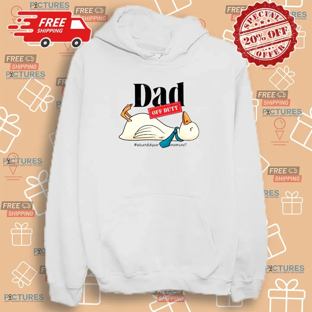 Dad Off Duty What Did Your Mom Say Goose T Shirt