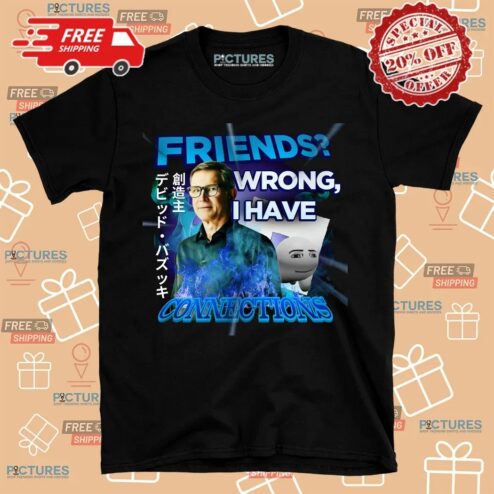 David Baszucki Friends Wrong I Have Connections T Shirt