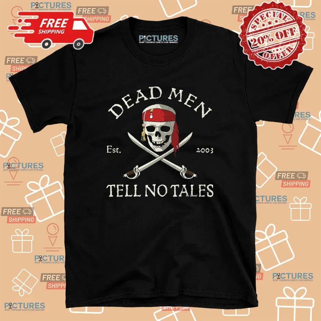 Dead Men Tell No Tales Est. 2003 T Shirt