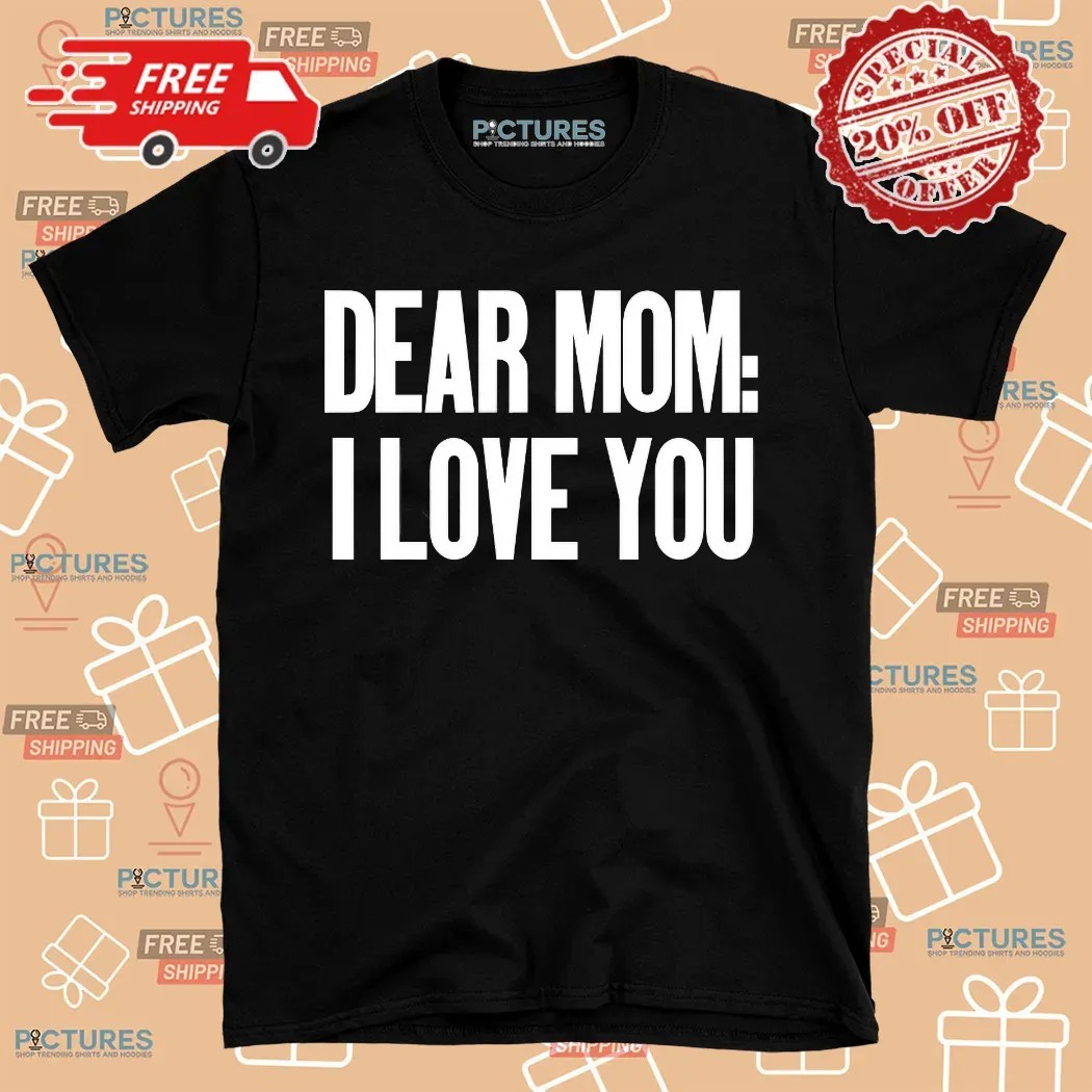 Dear Mom Love You Shirt