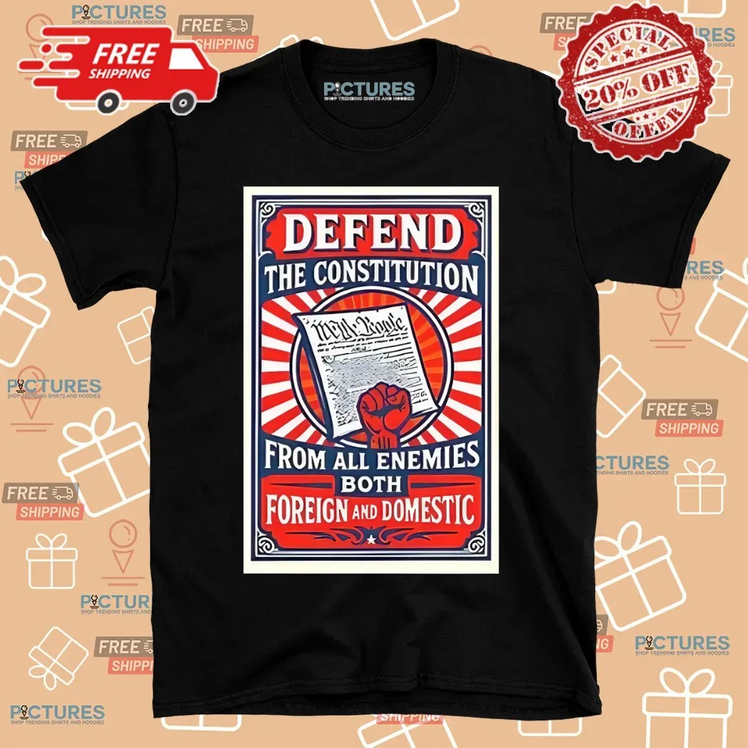 Defend The Constitution From All Enemies Both Foreign And Domestic Shirt