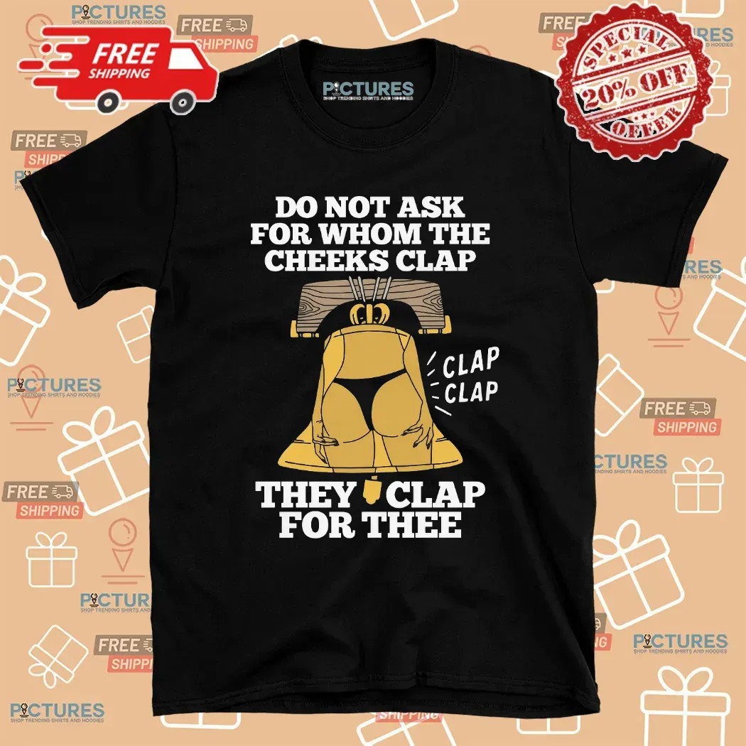 Do Not Ask For Whom The Cheeks Clap They Clap For Thee Bell T Shirt