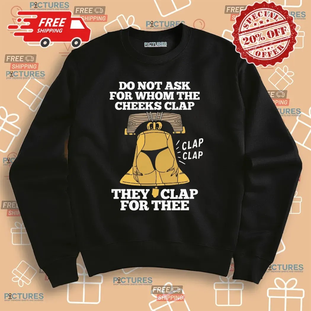 Do Not Ask For Whom The Cheeks Clap They Clap For Thee Bell T Shirt