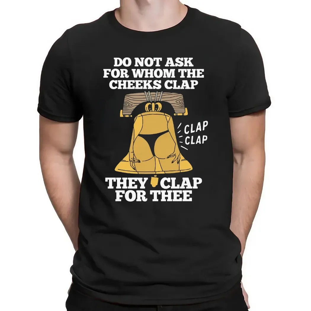 Do Not Ask For Whom The Cheeks Clap They Clap For Thee Bell T Shirt