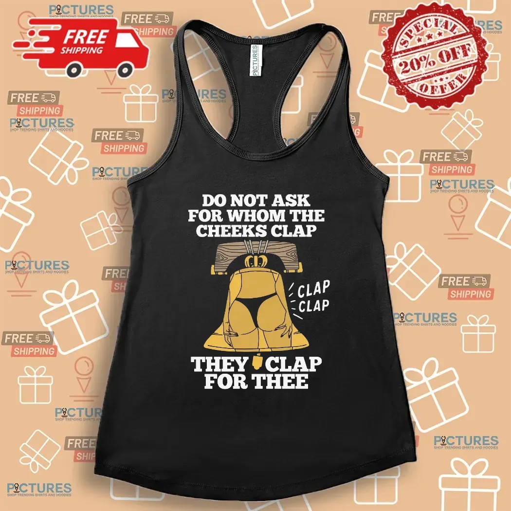 Do Not Ask For Whom The Cheeks Clap They Clap For Thee Bell T Shirt
